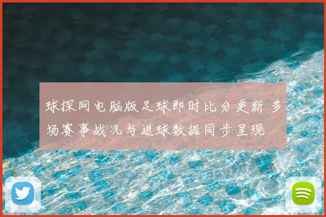 球探网电脑版足球即时比分更新 多场赛事战况与进球数据同步呈现