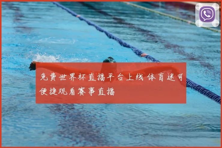免费世界杯直播平台上线 体育迷可便捷观看赛事直播