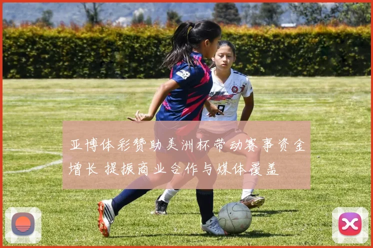 亚博体彩赞助美洲杯带动赛事资金增长 提振商业合作与媒体覆盖