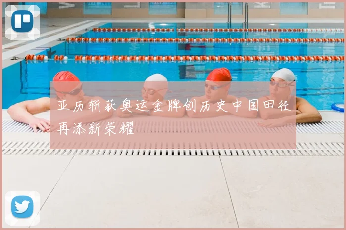 亚历斩获奥运金牌创历史中国田径再添新荣耀