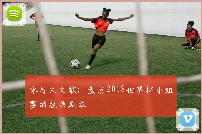 冰与火之歌：盘点2018世界杯小组赛的经典剧本