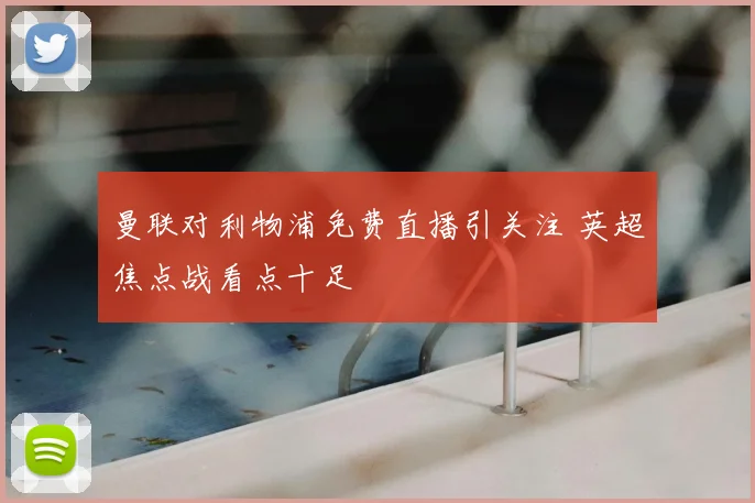 曼联对利物浦免费直播引关注 英超焦点战看点十足