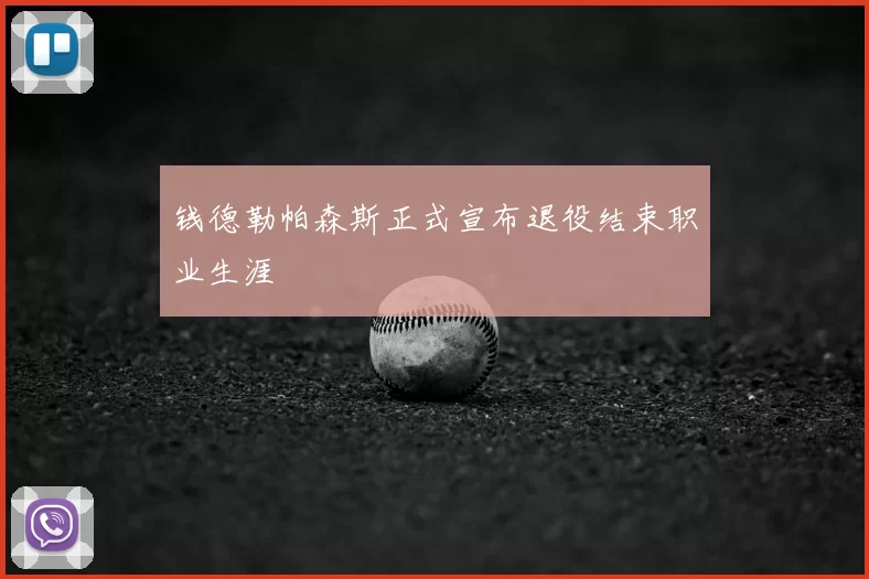 钱德勒帕森斯正式宣布退役结束职业生涯