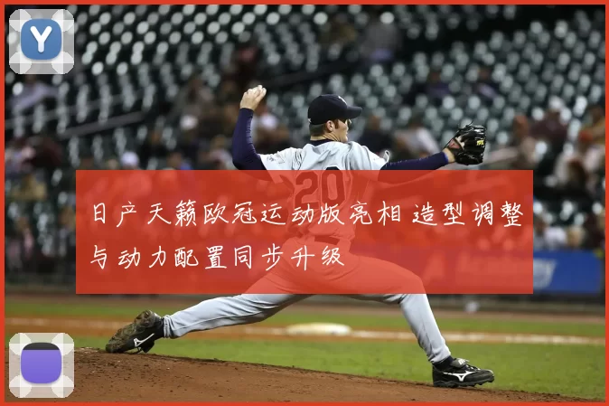 日产天籁欧冠运动版亮相 造型调整与动力配置同步升级