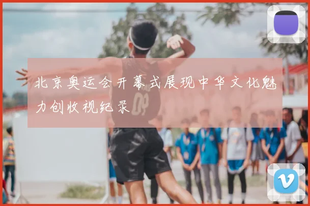 北京奥运会开幕式展现中华文化魅力创收视纪录
