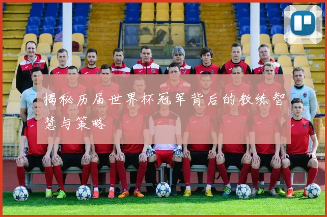 揭秘历届世界杯冠军背后的教练智慧与策略